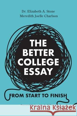 The Better College Essay: From Start to Finish Elizabeth A. Stone Meredith Charlson Jonathan B. Williams 9781955631501