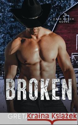 Broken: A Cade Ranch Novel Greta Rose West 9781955633048