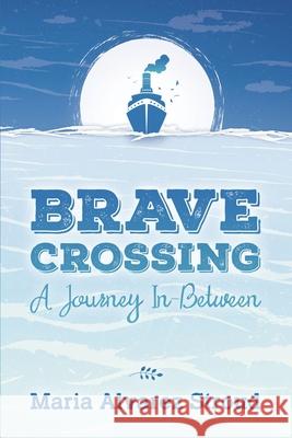 Brave Crossing: A Journey In-Between Maria Alvare 9781955656016 Little Creek Press