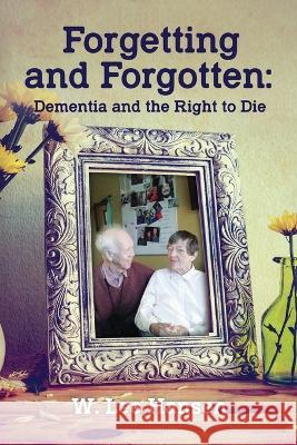 Forgetting and Forgotten: Dementia and the Right to Die W Lee Hansen   9781955656559 Little Creek Press