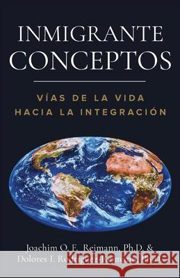 Inmigrante Conceptos: Vías de la Vida Hacia la Integración Reimann, Joachim O. F. 9781955658027 Romo Books