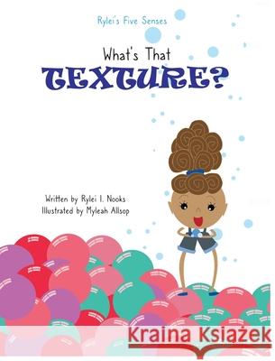 Rylei's Five Senses: What's That Texture? Rylei I. Nooks Myleah Allsop 9781955666169 Bristow Publishing LLC