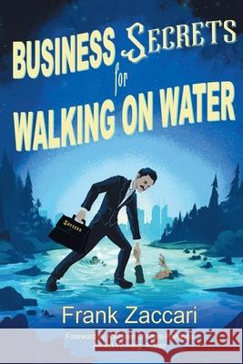 Business Secrets for Walking on Water Frank Zaccari 9781955668026 Webe Books