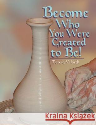 Become Who You Were Created to Be Teresa Velardi 9781955668255