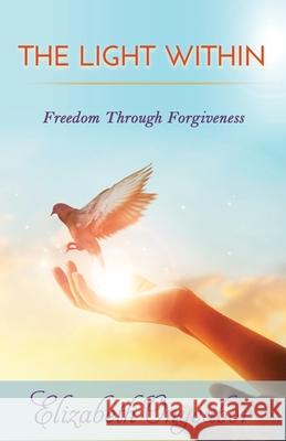 The Light Within: Freedom Through Forgiveness Elizabeth Onyeabor 9781955681001 Achara Bambus Creative Works, LLC