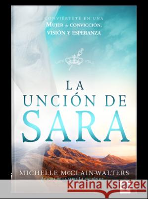 La Unción de Sara: Conviértete En Una Mujer de Convicción, Visión Y Esperanza McClain-Walterts, Michelle 9781955682350 Casa Creacion