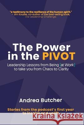 The Power in the PIVOT: Leadership Lessons From Being [at Work] Andrea Butcher 9781955683296 Red Thread Publishing