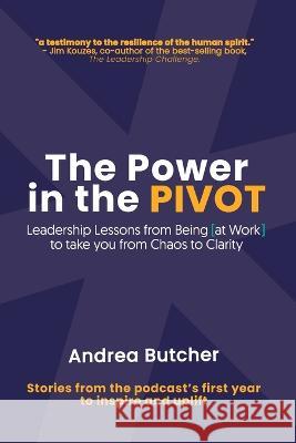 The Power in the PIVOT: Leadership Lessons From Being [at Work] Andrea Butcher 9781955683302 Red Thread Publishing