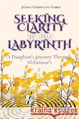 Seeking Clarity in the Labyrinth Jessica Stokes 9781955683418 Jessica G Stokes