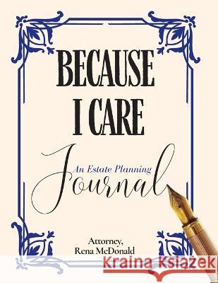 Because I Care: An Estate Planning Guide Rena McDonald 9781955683456 McDonald Law Group, LLC