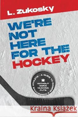 We're Not here for the Hockey L. Zukosky 9781955683555 Laura Zukosky Author, LLC