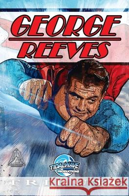 Tribute: George Reeves - The Superman M. Anthony Gerardo M. Anthony Gerardo Darren G. Davis 9781955686808 Tidalwave Productions