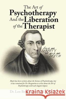 The Art of Psychotherapy and the Liberation of the Therapist: New Edition Len Bergantin 9781955691505 Infusedmedia