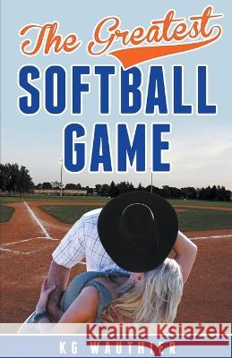 The Greatest Softball Game K G Wauthier 9781955699051 K G Wauthier