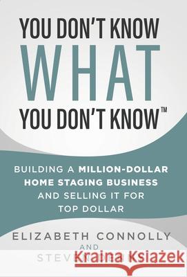 You Don't Know What You Don't Know: Building a Million-Dollar Home Staging Business and Selling It for Top Dollar Steven Denny Elizabeth Connolly 9781955711005 Stonebrook Pub.