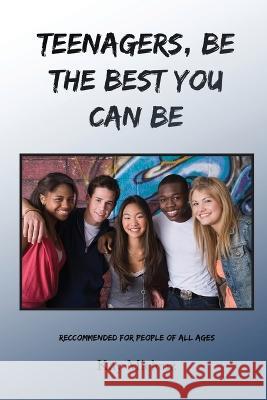 Teenagers, Be The Best You Can Be: Recommended for People of All Ages Kay Mielenz Stephen Malkewicz Lynne Harris 9781955713085 Divine Resources Inc.