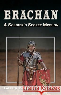 Brachan: A Soldier's Secret Mission Larry Kaniut   9781955728003