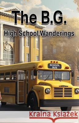 The B.G.: High School Wanderings Larry Kaniut   9781955728041