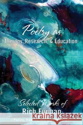 Poetry as Therapy, Research, and Education: Selected Works of Rich Furman Rich Furman 9781955737036 University Professors Press