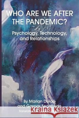 Who Are We After the Pandemic?: Psychology, Technology, and Relationships Marian Durao Gaspar Segafredo 9781955737166 University Professors Press