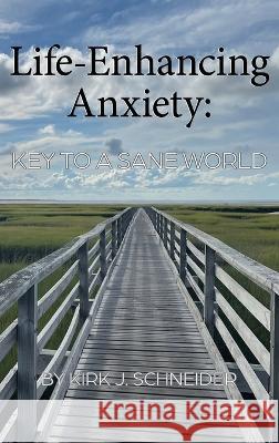 Life Enhancing Anxiety: Key to a Sane World Kirk Schneider 9781955737197 University Professors Press