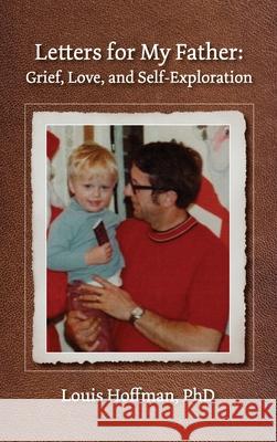 Letters for My Father: Grief, Love, and Self-Exploration Louis Hoffman 9781955737654 University Professors Press