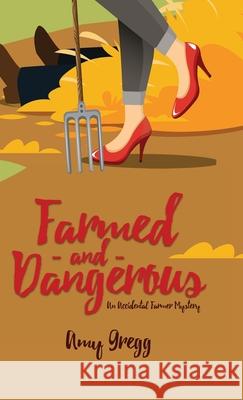 Farmed and Dangerous Amy Gregg 9781955743297 Fox Pointe Publishing, Llp
