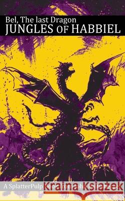 Bel, the Last Dragon: Jungles of Habbiel John Baltisberger 9781955745185 Kaiju Poet Publications