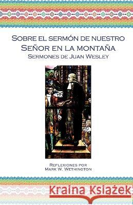 Sobre el Sermón de Nuestro Señor en la Montaña John Wesley, Mark W Wethington, Oscar Aguilar 9781955761222 Wesley Heritage Foundation, Inc
