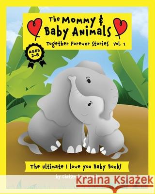 The Mommy and Baby Animals: Together Forever Stories - Vol. 1: The Ultimate I Love You Baby Book! Christopher Kerwin 9781955764001 Artform Society