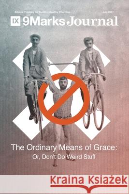 Ordinary Means of Grace 9Marks Journal: Or, Don't Do Weird Stuff Sam Emadi, Alex Duke, Matt McCullough 9781955768085 9marks