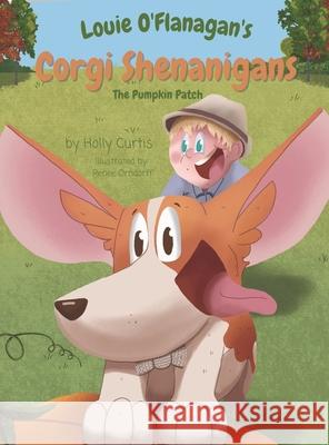 Louie O'Flanagan's Corgi Shenanigans: The Pumpkin Patch: The Pumpkin Patch Holly Curtis Renee Orndorff 9781955770040 New Day Publishing LLC