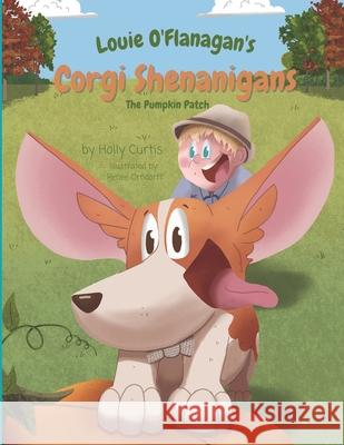 Louie O'Flanagan's Corgi Shenanigans: The Pumpkin Patch Holly Curtis, Renee Orndorff 9781955770057