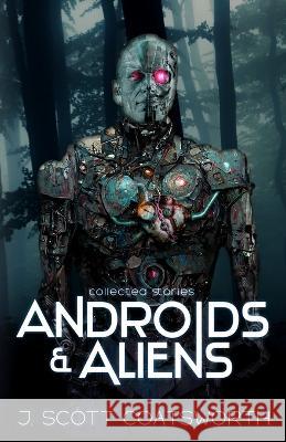 Androids and Aliens: collected stories J. Scott Coatsworth 9781955778497 Mongoose on the Loose DBA Other Worlds Ink