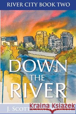 Down the River: River City Chronicles Book 2 J. Scott Coatsworth 9781955778664