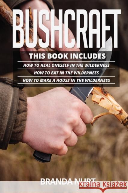 Bushcraft: This book includes: How To Heal Oneself in the Wilderness + How To Eat in the Wilderness + How to Make a House in the Branda Nurt 9781955786065 Ladoo Publishing LLC