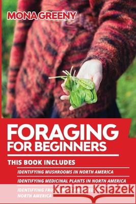 Foraging For Beginners: This book includes: Identifying Mushrooms in North America + Identifying Medicinal Plants in North America + Identifyi Mona Greeny 9781955786126 Ladoo Publishing LLC