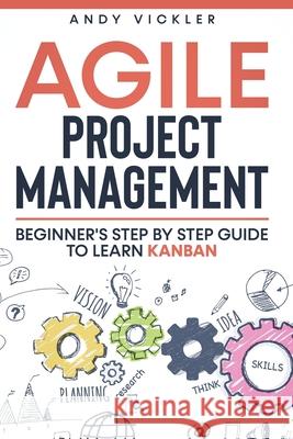 Agile Project Management: Beginner's step by step guide to Learn Kanban Andy Vickler 9781955786140 Ladoo Publishing LLC