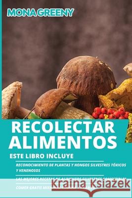 Recolectar alimentos: Este libro incluye: Reconocimiento de plantas y hongos silvestres tóxicos y venenosos + Las mejores recetas de aliment Greeny, Mona 9781955786195 Ladoo Publishing LLC