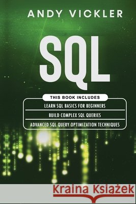 SQL: This book includes: Learn SQL Basics for beginners + Build Complex SQL Queries + Advanced SQL Query optimization techn Andy Vickler 9781955786218 Ladoo Publishing LLC
