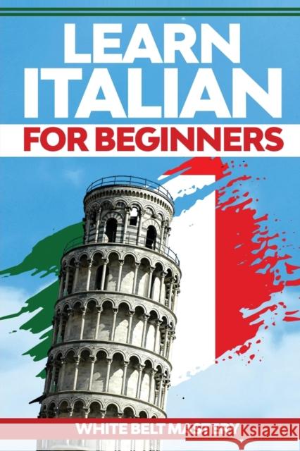 Learn Italian For Beginners: Illustrated step by step guide for complete beginners to understand Italian language from scratch White Belt Mastery 9781955786317 Ladoo Publishing LLC