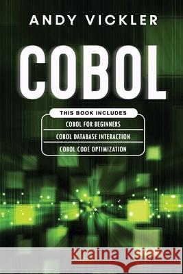 Cobol: This book includes: Cobol Basics for Beginners + Cobol Database Interaction + Cobol Code Optimization Andy Vickler 9781955786355 Ladoo Publishing LLC