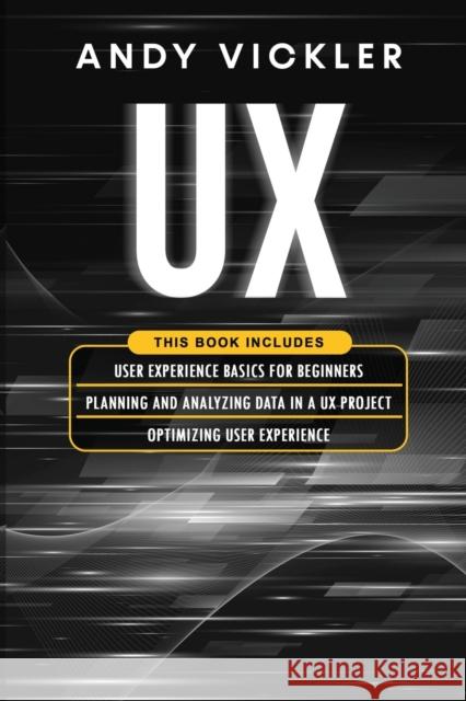 UX: This book includes: User Experience Basics for Beginners + Planning and Analyzing Data in a UX Project + Optimizing Us Andy Vickler 9781955786362 Ladoo Publishing LLC