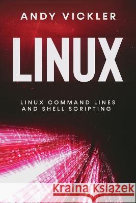 Linux: Linux Command Lines and Shell Scripting Andy Vickler   9781955786447 Ladoo Publishing LLC