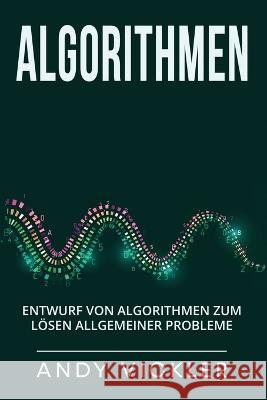 Algorithmen: Entwurf von Algorithmen zum Loesen allgemeiner Probleme Andy Vickler   9781955786577 Ladoo Publishing LLC