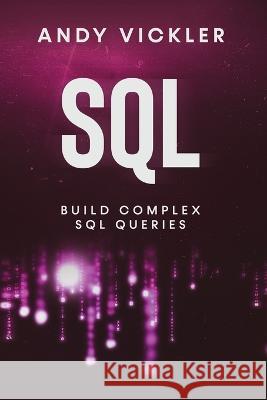 SQL: Build Complex SQL Queries Andy Vickler   9781955786614 Ladoo Publishing LLC