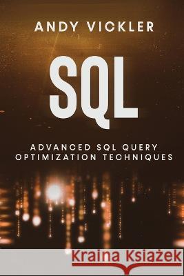 SQL: Advanced SQL Query optimization techniques Andy Vickler   9781955786621 Ladoo Publishing LLC