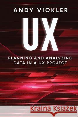 UX: Planning and Analyzing Data in a UX Project Andy Vickler   9781955786768 Ladoo Publishing LLC