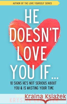 He Doesn't Love You If...: 10 Signs He's Not Serious About You & Is Wasting Your Time Nichole Scott Krystle Laughter 9781955787918 Krystle Laughter, LLC