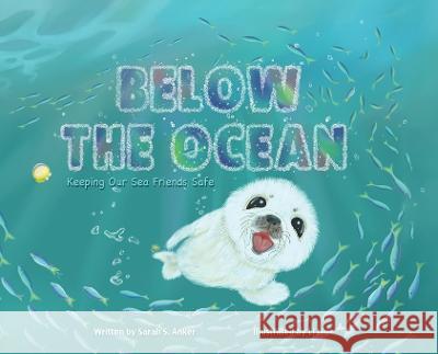 Below the Ocean: Keeping Our Sea Friends Safe Sarah S. Anker Lily Liu 9781955796026 Anker Designs Inc